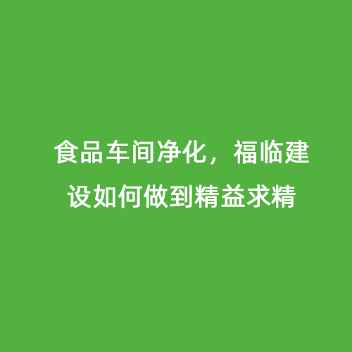 食品車間凈化，福臨建設(shè)如何做到精益求精