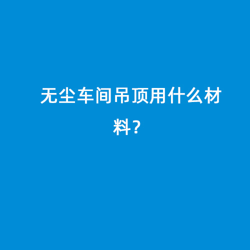 無塵車間吊頂用什么材料？